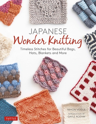 Japanese Wonder Knitting: Timeless Stitches for Beautiful Bags, Hats, Blankets and More - Nihon Vogue