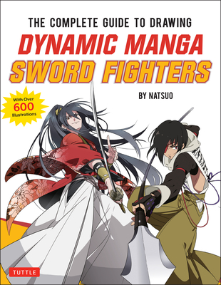 The Complete Guide to Drawing Dynamic Manga Sword Fighters: (An Action-Packed Guide with Over 600 Illustrations) - Natsuo