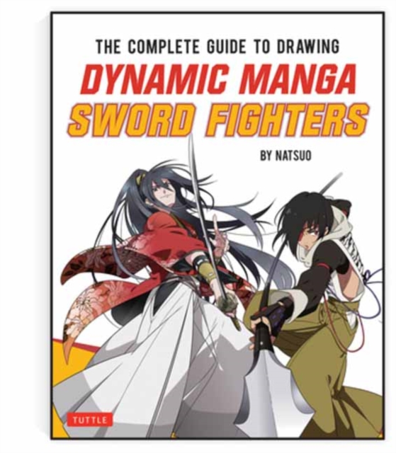 The Complete Guide to Drawing Dynamic Manga Sword Fighters: (An Action-Packed Guide with Over 600 Illustrations) - Natsuo
