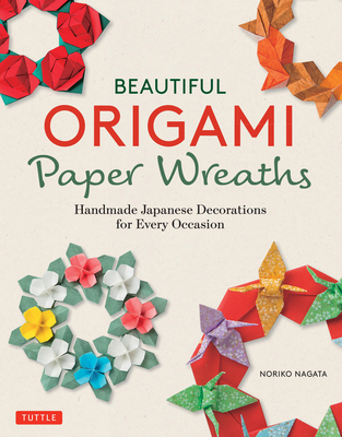 Beautiful Origami Paper Wreaths: Handmade Japanese Decorations for Every Occasion - Noriko Nagata