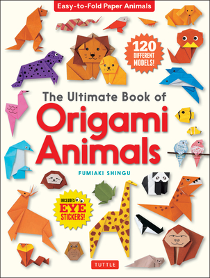 The Ultimate Book of Origami Animals: Easy-To-Fold Paper Animals [Includes 120 Models; Eye Stickers] - Fumiaki Shingu