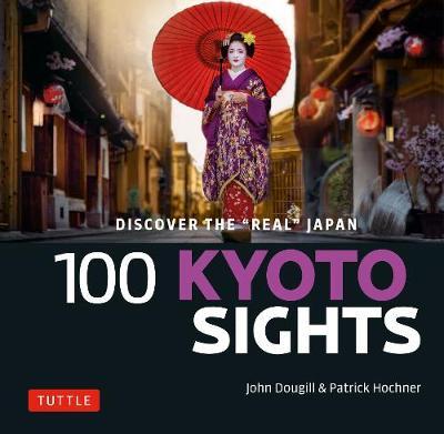100 Kyoto Sights: Discover the Real Japan - John Dougill