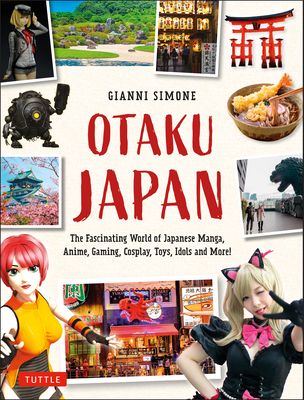 Otaku Japan: The Fascinating World of Japanese Manga, Anime, Gaming, Cosplay, Toys, Idols and More! (Covers Over 450 Locations with - Gianni Simone