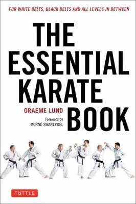 The Essential Karate Book: For White Belts, Black Belts and All Levels in Between [online Companion Video Included] - Graeme Lund