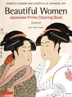 Beautiful Women Japanese Prints Coloring Book: Women's Fashion and Lifestyle in Japanese Art - Noor Azlina Yunus