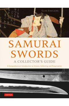 Samurai Swords - A Collector's Guide: A Comprehensive Introduction to History, Collecting and Preservation - Of the Japanese Sword - Clive Sinclaire