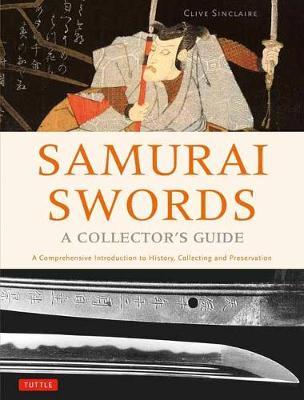 Samurai Swords - A Collector's Guide: A Comprehensive Introduction to History, Collecting and Preservation - Of the Japanese Sword - Clive Sinclaire
