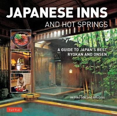 Japanese Inns and Hot Springs: A Guide to Japan's Best Ryokan & Onsen - Rob Goss