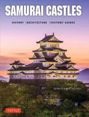 Samurai Castles: History / Architecture / Visitors' Guides - Jennifer Mitchelhill