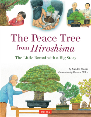 The Peace Tree from Hiroshima: The Little Bonsai with a Big Story - Sandra Moore