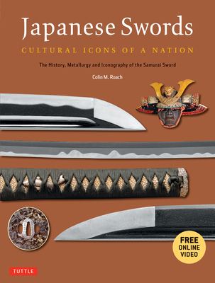 Japanese Swords: Cultural Icons of a Nation: The History, Metallurgy and Iconography of the Samurai Sword [With DVD] - Colin M. Roach