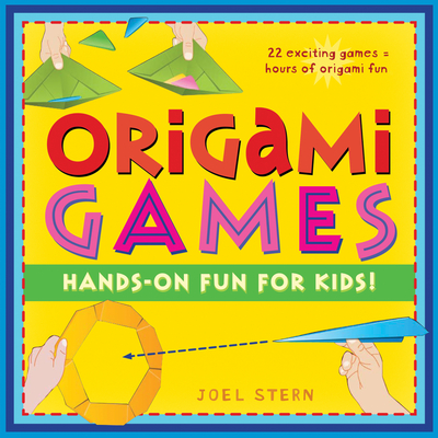 Origami Games: Hands-On Fun for Kids!: Origami Book with 22 Games, 21 Foldable Pieces: Great for Kids and Parents - Joel Stern
