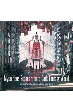 Coperta cărții 'Mysterious Scenes from a Dark Fantasy World: Background Illustrations and Scenes by Up-And-Coming Creators - Monokubo'