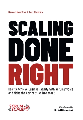 Scaling Done Right: How to Achieve Business Agility with Scrum@Scale and Make the Competition Irrelevant - Gereon Hermkes