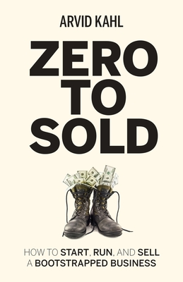 Zero to Sold: How to Start, Run, and Sell a Bootstrapped Business - Arvid Kahl