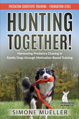 Hunting Together! Harnessing Predatory Chasing in Family Dogs through Motivation-Based Training: Predation Substitute Training - Simone Mueller