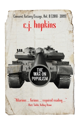 The War on Populism: Consent Factory Essays, Vol. II (2018-2019) - C. J. Hopkins