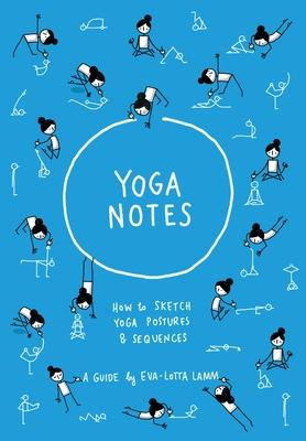 Yoganotes: How to sketch yoga postures & sequences - Eva-lotta Lamm