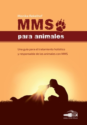 Mms Para Animales: Una gu�a para el tratamiento hol�stico y responsable de los animales con MMS - Monika Rekelhof