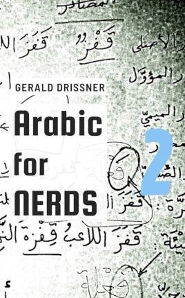 Arabic for Nerds 2: A Grammar Compendium - 450 Questions about Arabic Grammar - Gerald Drissner