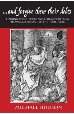 Coperta cărții '...and Forgive Them Their Debts: Lending, Foreclosure and Redemption from Bronze Age Finance to the Jubilee Year -'
