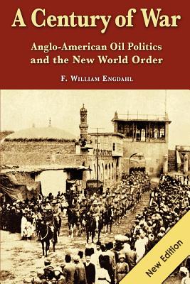 A Century of War: : Anglo-American Oil Politics and the New World Order - F. William Engdahl