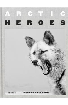 Arctic Heroes: A Tribute to the Sled Dogs of Greenland - Ragnar Axelsson