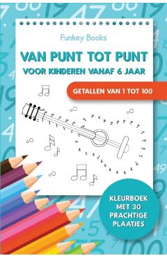 Van punt tot punt voor kinderen vanaf 6 jaar - Getallen van 1 tot 100: Kleurboek met 30 prachtige plaatjes - Funkey Books