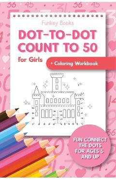 Dot-To-Dot Count to 50 for Girls + Coloring Workbook: Fun Connect the Dots for Ages 5 and Up - Funkey Books