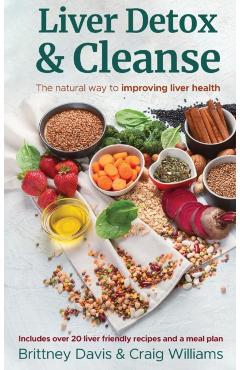 Liver Detox & Cleanse: The Natural Way to Improving Liver Health - Brittney Davis