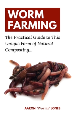 Worm Farming: The Practical Guide to This Unique Form of Natural Composting... - Aaron Worms Jones