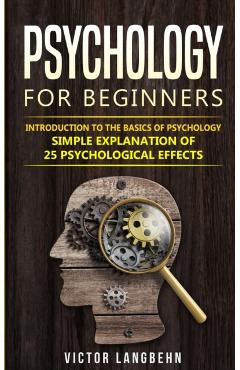Psychology for Beginners: Introduction to the Basics of Psychology - Simple Explanation of 25 psychological Effects - Victor Langbehn