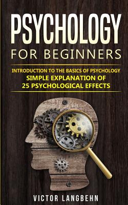 Psychology for Beginners: Introduction to the Basics of Psychology - Simple Explanation of 25 psychological Effects - Victor Langbehn