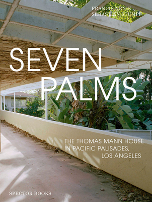 Seven Palms: The Thomas Mann House in Pacific Palisades, Los Angeles - Francis Nenik