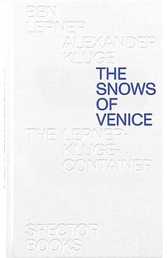 Coperta cărții 'Ben Lerner & Alexander Kluge: The Snows of Venice - Alexander Kluge'
