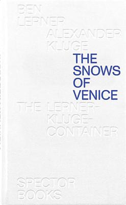 Coperta cărții 'Ben Lerner & Alexander Kluge: The Snows of Venice - Alexander Kluge'