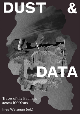 Dust & Data: Traces of the Bauhaus Across 100 Years - Ines Weizman