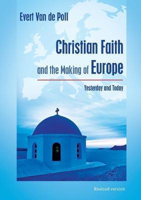 Christian Faith and the Making of Europe: Yesterday and Today - Evert Van De Poll