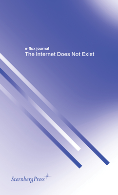 Coperta cărții 'The Internet Does Not Exist - E-flux Journal'