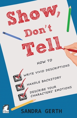 Show, Don't Tell: How to write vivid descriptions, handle backstory, and describe your characters' emotions - Sandra Gerth