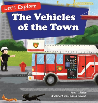 Let's Explore! The Vehicles of the Town: An Illustrated Rhyming Picture Book About Trucks and Cars for Kids Age 2-4 [Stories in Verse, Bedtime Story] - Jolas Wittler