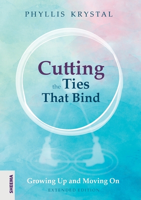 Cutting the Ties that Bind: Growing Up and Moving On - First revised edition - Phyllis Krystal