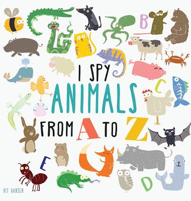 I Spy Animals from A to Z: Hardcover Edition. Can You Spot The Animal For Each Letter Of The Alphabet? - Vit Hansen