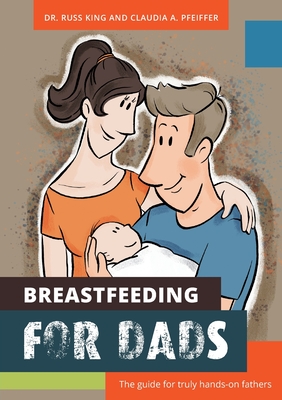 Breastfeeding for Dads: The guide for truly hands-on fathers - Russ Kings