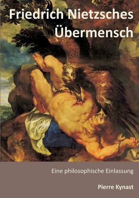 Friedrich Nietzsches �bermensch - Pierre Kynast