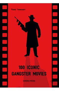 Coperta cărții '100 Iconic Gangster Movies - Pierre Toromanoff'