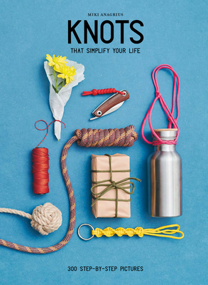 Knots: That Simplify Your Life - Miki Anagrius