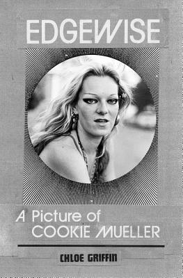 Edgewise: A Picture of Cookie Mueller - Chlo� Griffin