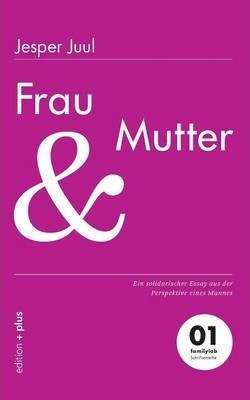 Frau und Mutter: Ein solidarischer Essay aus der Perspektive eines Mannes 01 familylab Schriftenreihe - Mathias Voelchert