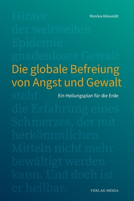 Die globale Befreiung von Angst und Gewalt.: Ein Heilungsplan f�r die Erde - Monika Alleweldt